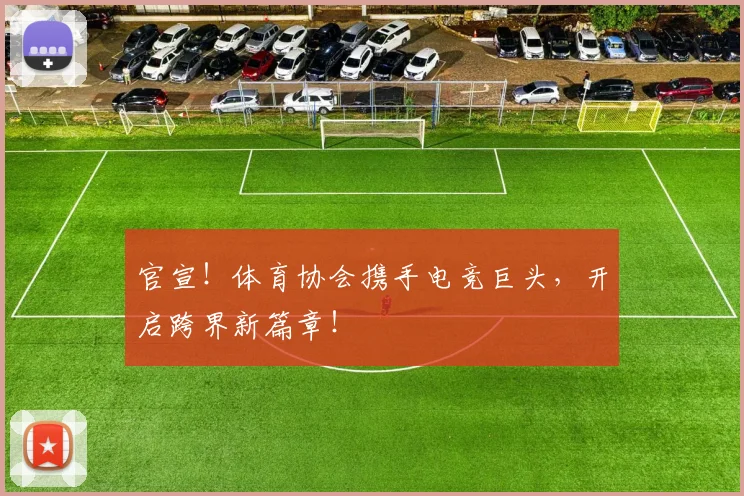 官宣！体育协会携手电竞巨头，开启跨界新篇章！