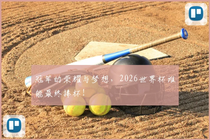 冠军的荣耀与梦想,2026世界杯谁能最终捧杯!
