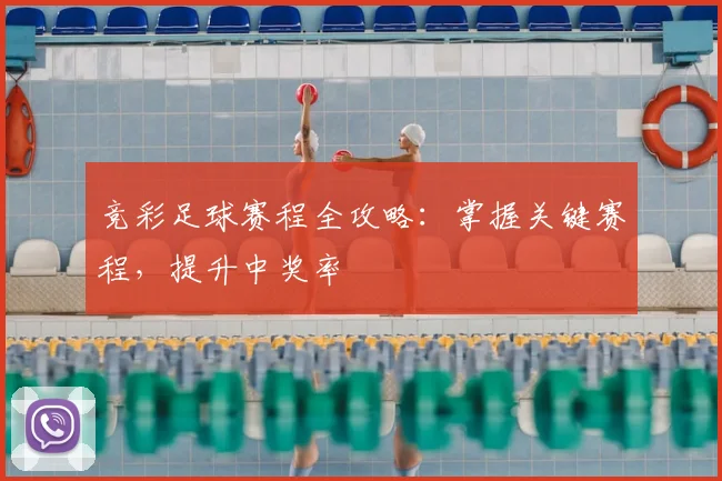 竞彩足球赛程全攻略：掌握关键赛程，提升中奖率