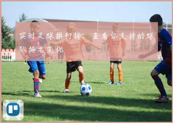 实时足球排行榜：查看你支持的球队排名变化