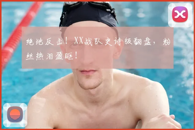 绝地反击！XX战队史诗级翻盘，粉丝热泪盈眶！