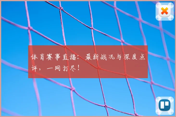 体育赛事直播：最新战况与深度点评，一网打尽！