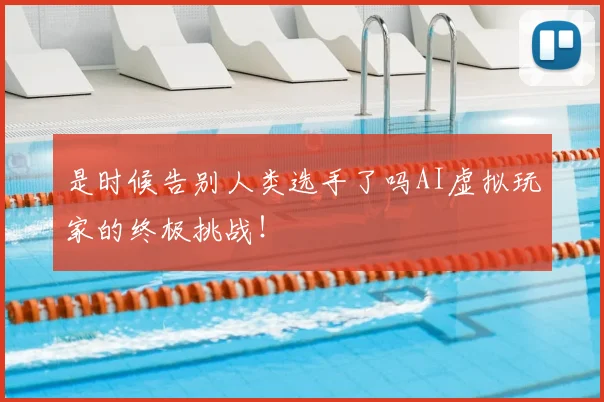 是时候告别人类选手了吗AI虚拟玩家的终极挑战!