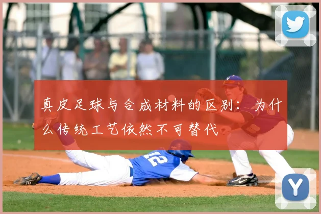 真皮足球与合成材料的区别：为什么传统工艺依然不可替代