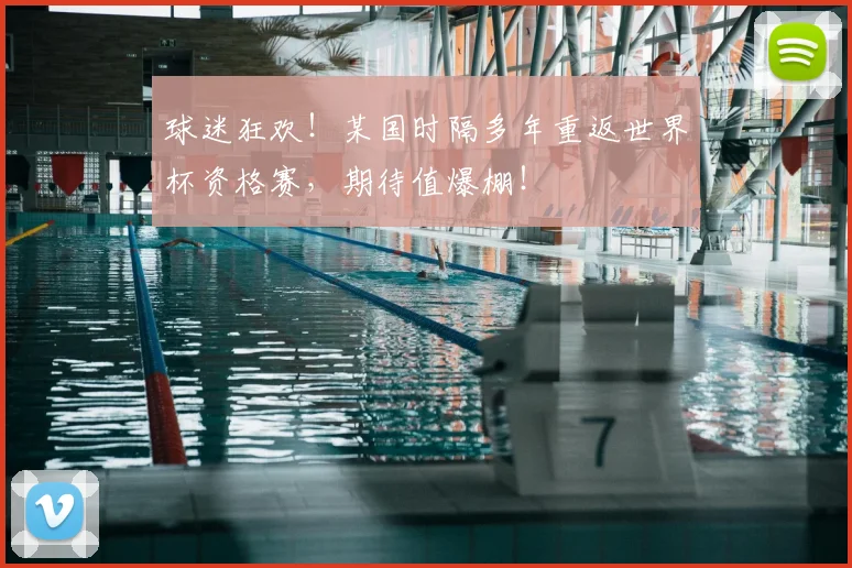 球迷狂欢!某国时隔多年重返世界杯资格赛,期待值爆棚!