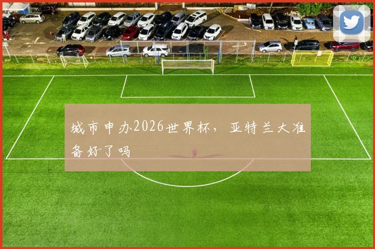 城市申办2026世界杯,亚特兰大准备好了吗